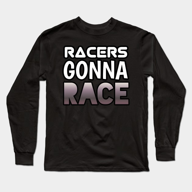 Racers Gonna Race - Sports Cars Enthusiast - Graphic Typographic Text Saying - Race Car Driver Lover Long Sleeve T-Shirt by MaystarUniverse